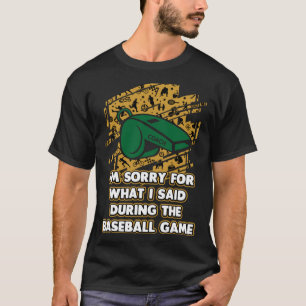 Sorry for What I Said During Game  Baseball Coach T-Shirt