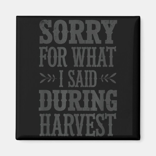 Sorry For What I Said During Harvest Funny Farmer  Magnet (Front)