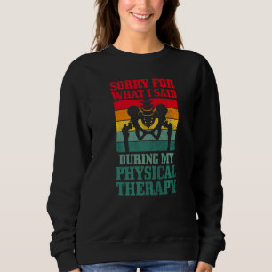 Sorry For What I Said During My Physical Therapy H Sweatshirt
