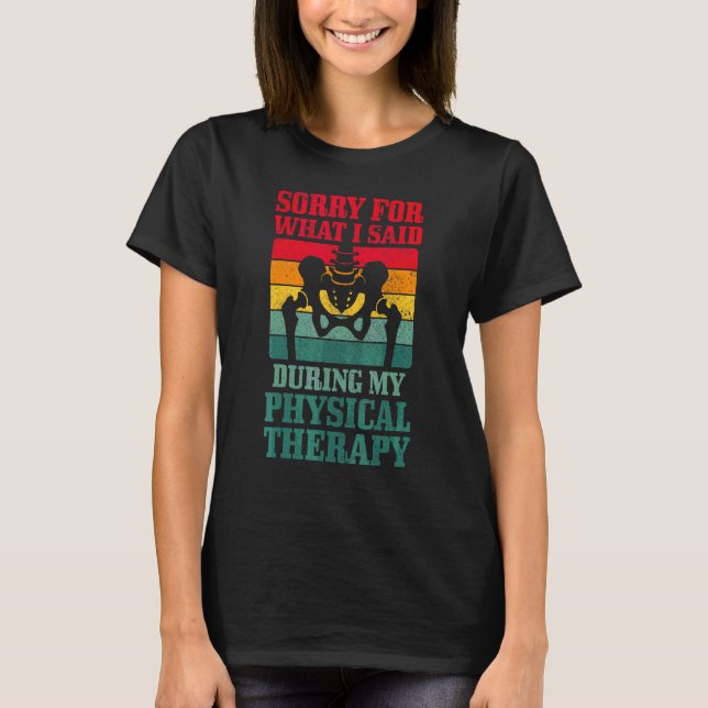 Sorry For What I Said During My Physical Therapy H T-Shirt (Front)