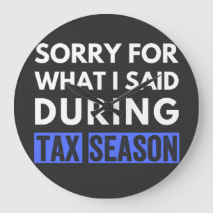 sorry for what i said during tax season funny cpa large clock
