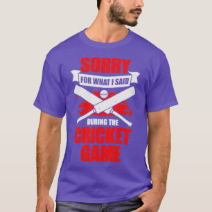 Sorry For What I Said During The Cricket Game  T-Shirt