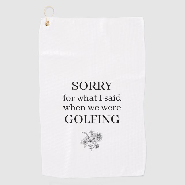 Sorry For What I Said Funny Golf Towel (Front)