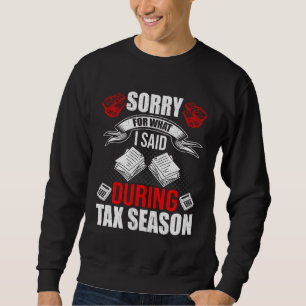 Sorry For What I Said in Tax Season Accountant Acc Sweatshirt