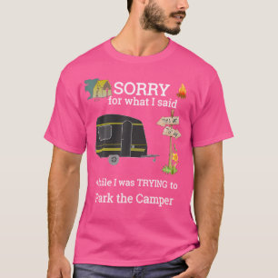 Sorry For What I Said Parking The Rv Camper Driver T-Shirt
