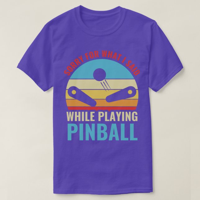 Sorry For What I Said Pinball Machines Arcade Funn T-Shirt (Design Front)