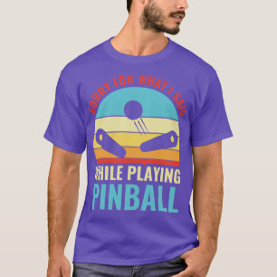 Sorry For What I Said Pinball Machines Arcade Funn T-Shirt