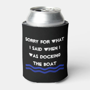 Sorry for What  I Said when I was docking the Boat Can Cooler