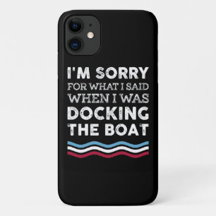 Sorry For What I Said When I Was Docking The Boat iPhone 11 Case