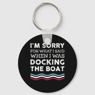 Sorry For What I Said When I Was Docking The Boat Key Ring