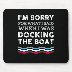 Sorry For What I Said When I Was Docking The Boat Mouse Mat