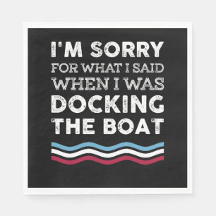 Sorry For What I Said When I Was Docking The Boat Napkin