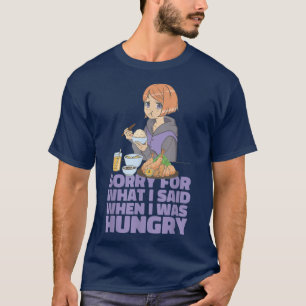 Sorry For What I Said When I Was Hungry Funny Anim T-Shirt