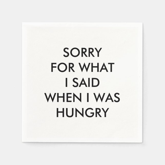 SORRY FOR WHAT I SAID WHEN I WAS HUNGRY Napkin (Front)
