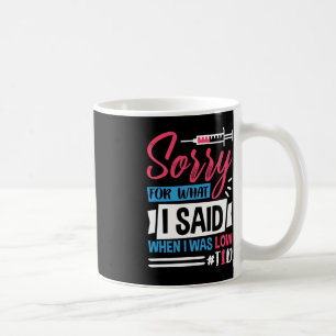 Sorry For What I Said When I Was Low T1D Coffee Mug