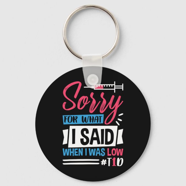Sorry For What I Said When I Was Low T1d  Key Ring (Front)