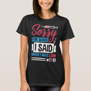 Sorry For What I Said When I Was Low T1D T-Shirt