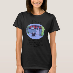 Sorry For What I Said When I Was Parking The Campe T-Shirt