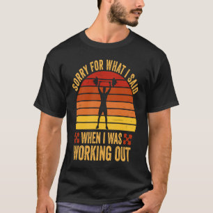 Sorry For What I Said When I Was Working Out T-Shirt
