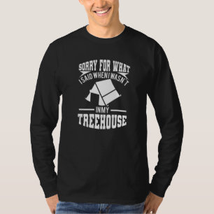 Sorry For What I Said When I Wasnt In My Treehouse T-Shirt