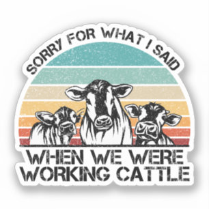 Sorry for What I Said When We Were Working Cattle