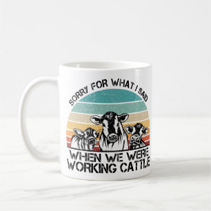 Sorry for What I Said When We Were Working Cattle  Coffee Mug