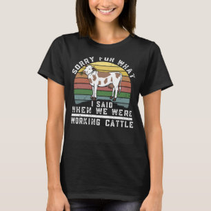Sorry For What I Said When We Were Working Cattle T-Shirt