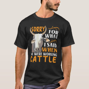 Sorry For What I Said When We Were Working Cattle T-Shirt