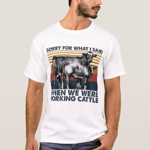 Sorry For What I Said When We Were Working Cattle T-Shirt