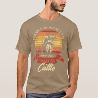 Sorry for what I said when were working cattle Far T-Shirt