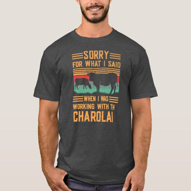 Sorry For What I Said When Working Cow Cattle T-Shirt (Front)