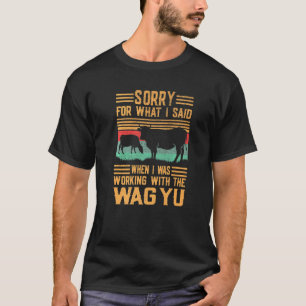 Sorry For What I Said When Working Cow Cattle Wag T-Shirt