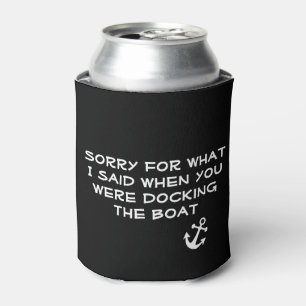 Sorry for What  I Said when You Were Docking Boat Can Cooler