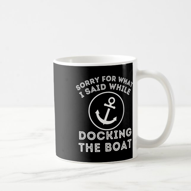Sorry For What I Said While Docking - Boat Captain Coffee Mug (Right)