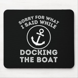 Sorry For What I Said While Docking - Boat Captain Mouse Mat