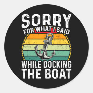 Sorry For What I Said While Docking The Boat 5 Classic Round Sticker
