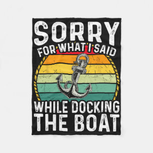 Sorry For What I Said While Docking The Boat 5 Fleece Blanket