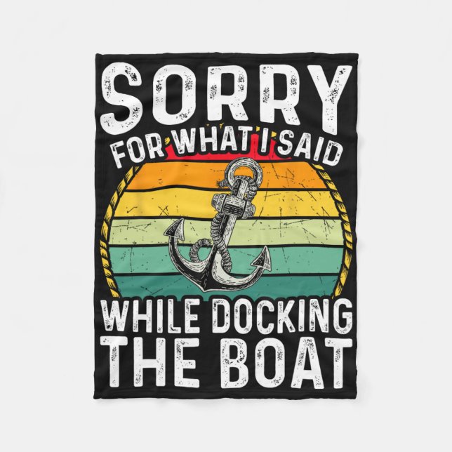 Sorry For What I Said While Docking The Boat 5  Fleece Blanket (Front)