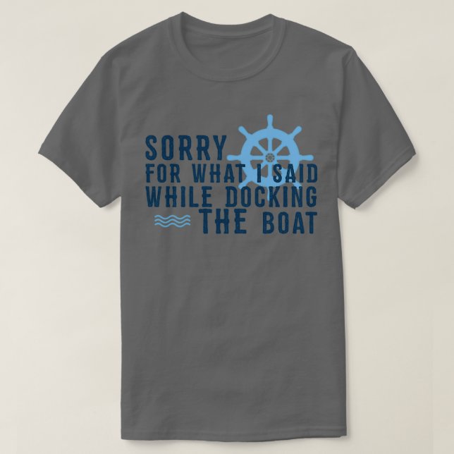 Sorry for what I said while Docking The Boat Boat  T-Shirt (Design Front)