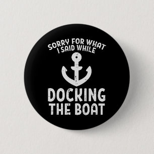 Sorry For What I Said While Docking The Boat Funny 6 Cm Round Badge