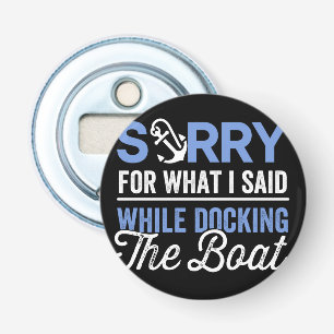 Sorry for what I said while docking the boat funny Bottle Opener