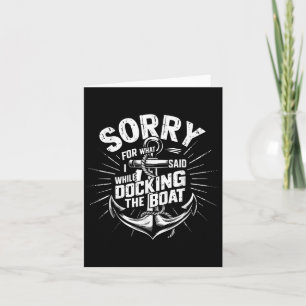Sorry For What I Said While Docking The Boat Funny Card