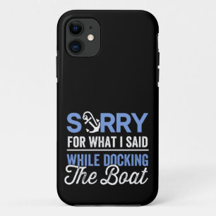 Sorry for what I said while docking the boat funny iPhone 11 Case
