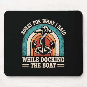 Sorry For What I Said While Docking The Boat Funny Mouse Mat