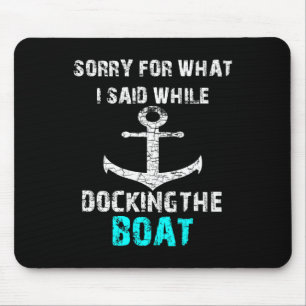 Sorry For What I Said While Docking The Boat Funny Mouse Mat