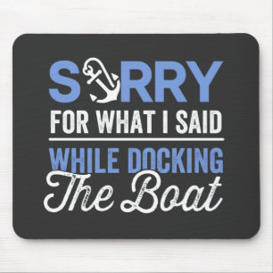 Sorry for what I said while docking the boat funny Mouse Mat