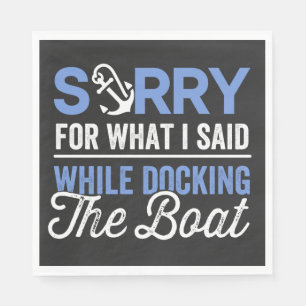 Sorry for what I said while docking the boat funny Napkin