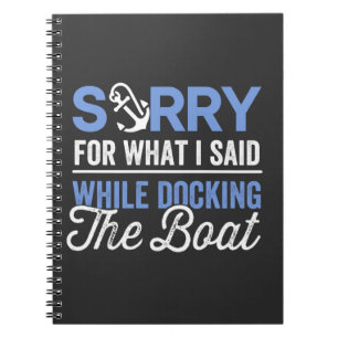 Sorry for what I said while docking the boat funny Notebook