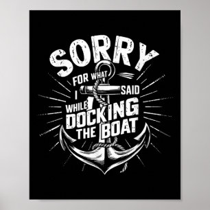 Sorry For What I Said While Docking The Boat Funny Poster