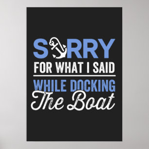 Sorry for what I said while docking the boat funny Poster